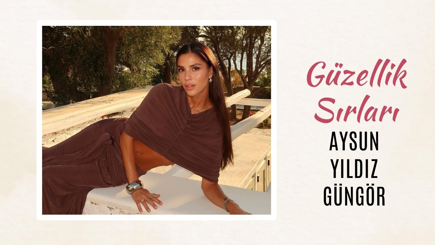 Aysun Yıldız Güngör'ün Güzellik Sırları