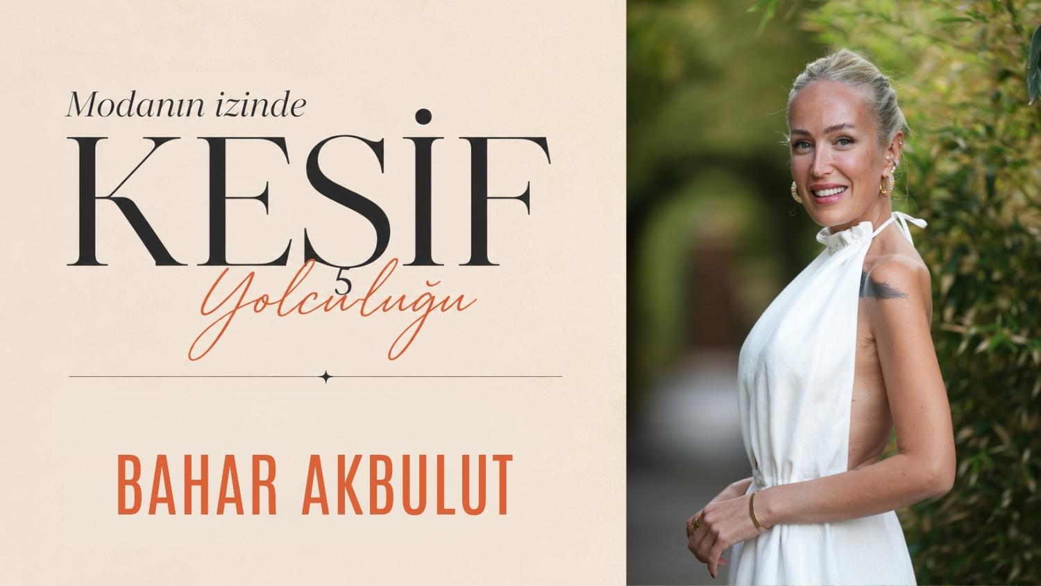 Modanın İzinde Keşif Yolculuğu: Bahar Akbulut