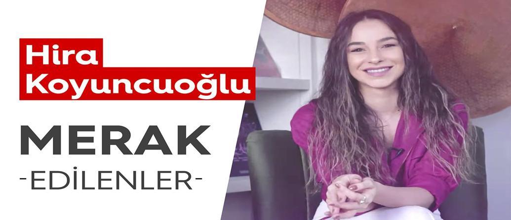 Hira Koyuncuoğlu | Merak Edilenler