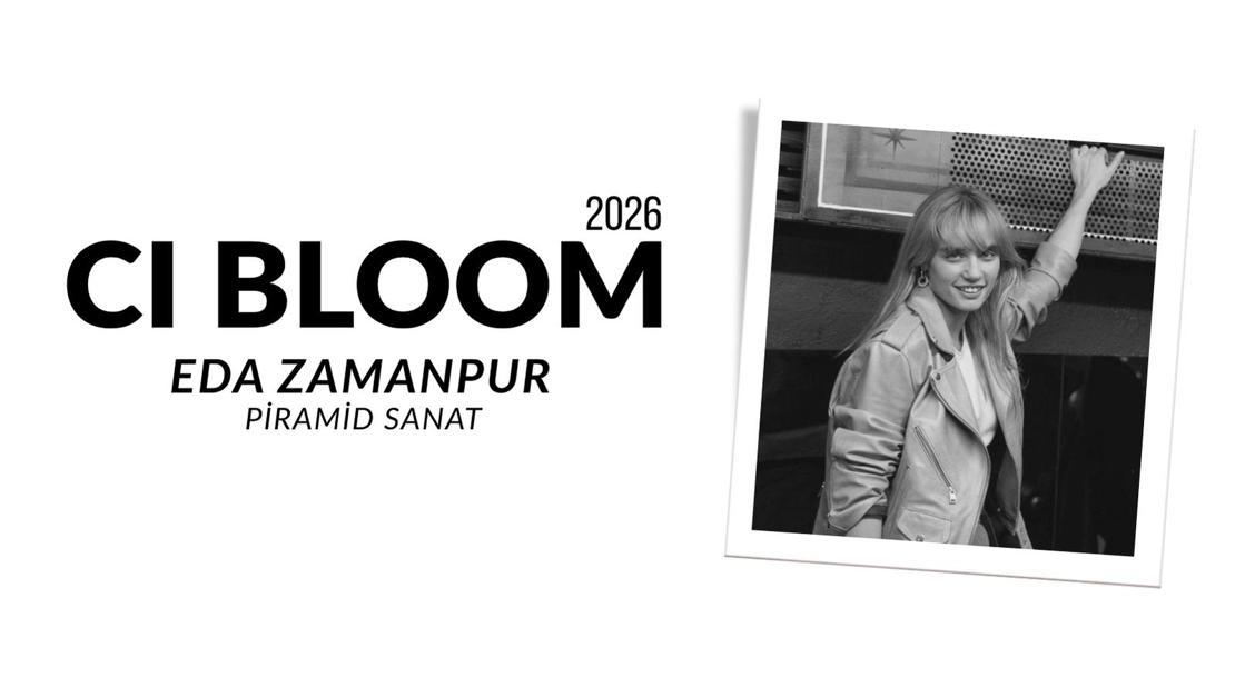 2026 CI Bloom: Eda Zamanpur | Piramid Sanat