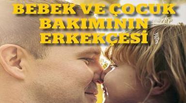 BEBEK VE ÇOCUK BAKIMININ ERKEKÇESİ!