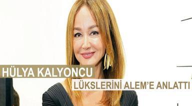 HÜLYA KALYONCU LÜKSLERİNİ ANLATTI 