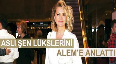 ASLI ŞEN LÜKSLERİNİ ANLATTI 