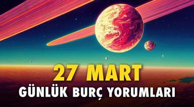 Günlük burç yorumları: 27 Mart 2023 [Pazartesi]