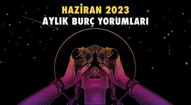 2023 Haziran Aylık Burç Yorumları