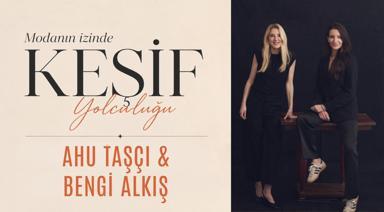 Modanın İzinde Keşif Yolculuğu: Ahu Taşçı ve Bengi Alkış