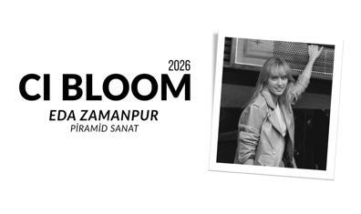2026 CI Bloom: Eda Zamanpur | Piramid Sanat