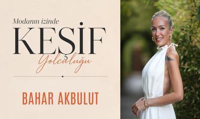 Modanın İzinde Keşif Yolculuğu: Bahar Akbulut