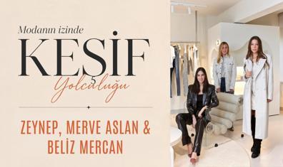 Modanın İzinde Keşif Yolculuğu: Zeynep, Merve Aslan & Beliz Mercan