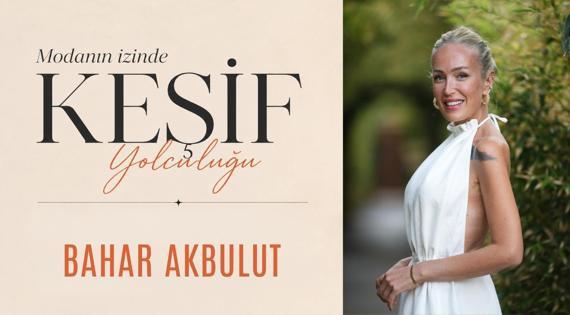 Modanın İzinde Keşif Yolculuğu: Bahar Akbulut