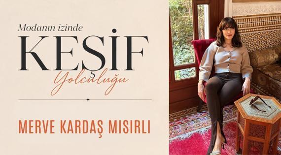 Modanın İzinde Keşif Yolculuğu: Merve Kardaş Mısırlı