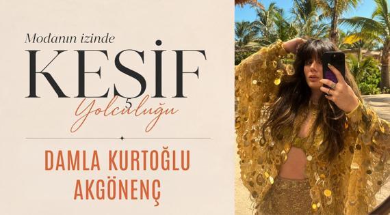 Modanın İzinde Keşif Yolculuğu: Damla Kurtoğlu Akgönenç