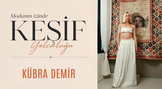 Modanın İzinde Keşif Yolculuğu: Kübra Demir
