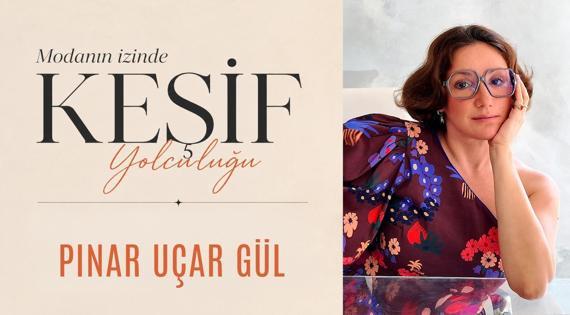 Modanın İzinde Keşif Yolculuğu: Pınar Uçar Gül