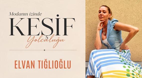Modanın İzinde Keşif Yolculuğu: Elvan Tığlıoğlu