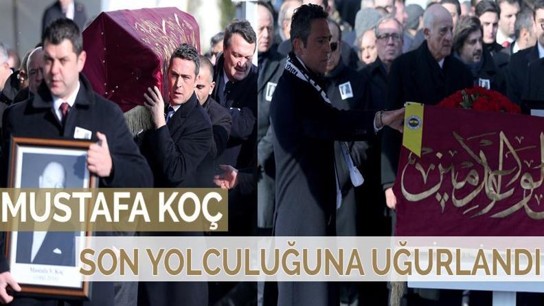 MUSTAFA KOÇ SON YOLCULUĞUNA UĞURLANDI