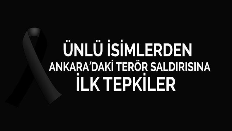 ÜNLÜ İSİMLERDEN ANKARADAKİ TERÖR SALDIRISINA İLK TEPKİLER