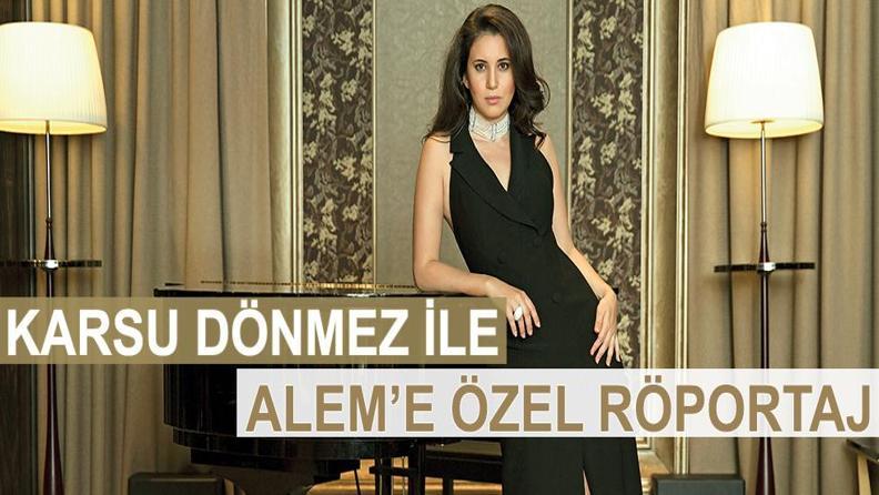 KARSU DÖNMEZ İLE ALEM'E ÖZEL RÖPORTAJ