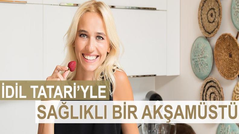 İDİL TATARİ’YLE LEZZETLİ VE SAĞLIKLI BİR AKŞAMÜSTÜ