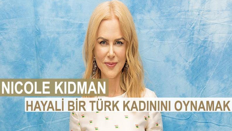 NICOLE KIDMAN HAYALİ BİR TÜRK KADININI OYNAMAK