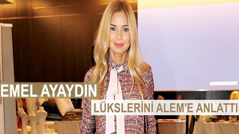 EMEL AYAYDIN LÜKSLERİNİ ALEME ANLATTI 