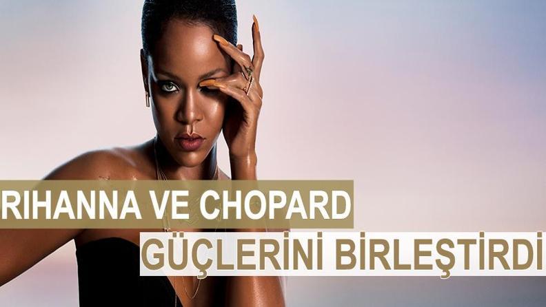 RIHANNA VE CHOPARD GÜÇLERİNİ BİRLEŞTİRDİ