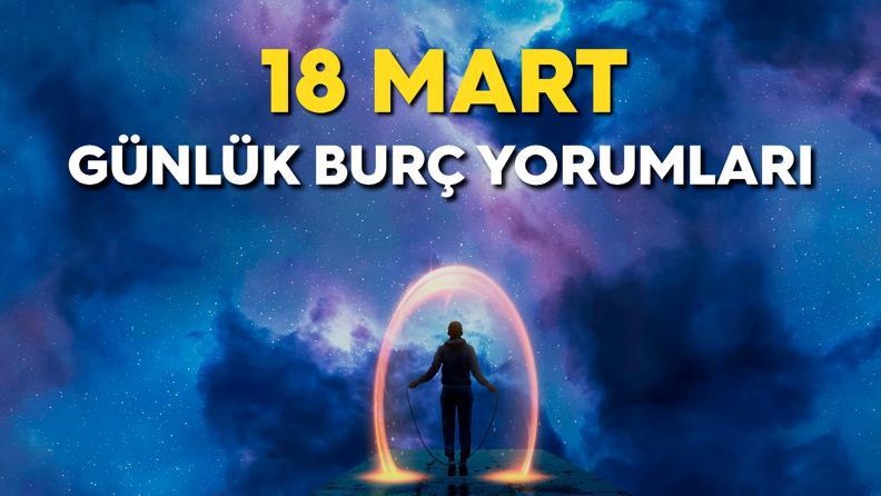 Günlük Burç Yorumu 18 Mart 2023! Fırsatları değerlendirme zamanı