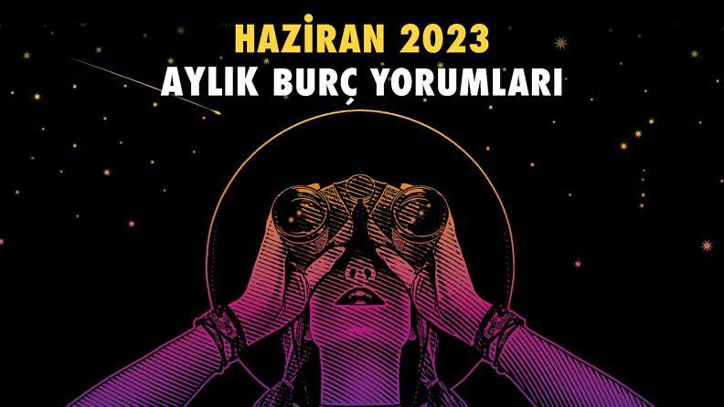 2023 Haziran Aylık Burç Yorumları