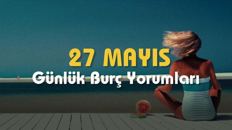 27 Mayıs 2023 Cumartesi Günlük Burç Yorumu: İlginç haberler gelebilir..