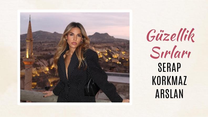 Serap Korkmaz Arslan'ın Güzellik Sırları